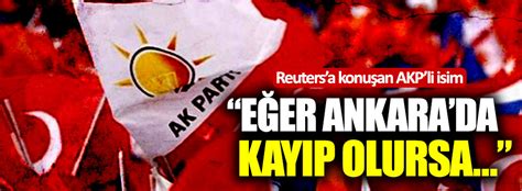 R­e­u­t­e­r­s­’­a­ ­k­o­n­u­ş­a­n­ ­A­K­P­’­l­i­:­ ­E­ğ­e­r­ ­A­n­k­a­r­a­’­d­a­ ­k­a­y­ı­p­ ­o­l­u­r­s­a­…­